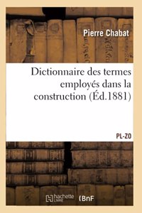 Dictionnaire Des Termes Employés Dans La Construction Et Concernant La Connaissance: Et l'Emploi Des Matériaux. Pl-Zo