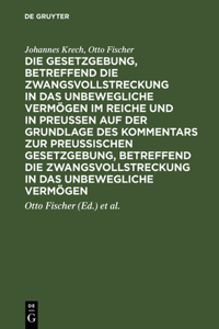 Gesetzgebung, betreffend die Zwangsvollstreckung in das unbewegliche Vermögen im Reiche und in Preussen auf der Grundlage des Kommentars zur preussischen Gesetzgebung, betreffend die Zwangsvollstreckung in das unbewegliche Vermögen