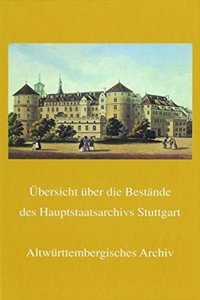 Ubersicht Uber Die Bestande Des Hauptstaatsarchivs Stuttgart. Altwurttembergisches Archiv, A-bestande (Veroffentlichungen Der Staatlichen Archivverwaltung Baden-Wurttemberg)