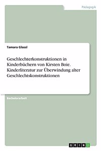 Geschlechterkonstruktionen in Kinderbüchern von Kirsten Boie. Kinderliteratur zur Überwindung alter Geschlechtskonstruktionen