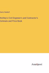 Atchley's Civil Engineer's and Contractor's Estimate and Price Book