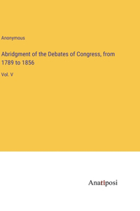 Abridgment of the Debates of Congress, from 1789 to 1856