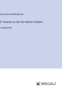 Treatise on the Six-Nation Indians