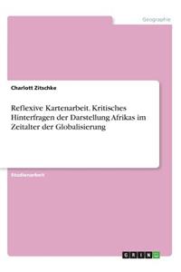 Reflexive Kartenarbeit. Kritisches Hinterfragen der Darstellung Afrikas im Zeitalter der Globalisierung