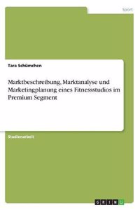Marktbeschreibung, Marktanalyse und Marketingplanung eines Fitnessstudios im Premium Segment