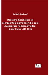 Deutsche Geschichte im sechzehnten Jahrhundert bis zum Augsburger Religionsfrieden