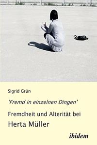 'Fremd in einzelnen Dingen' - Fremdheit und Alterit�t bei Herta M�ller.