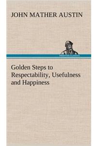 Golden Steps to Respectability, Usefulness and Happiness