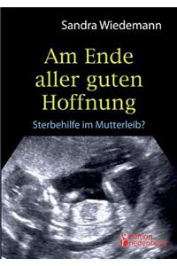 Am Ende Aller Guten Hoffnung - Sterbehilfe Im Mutterleib?