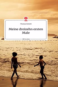 Meine dreizehn ersten Male. Life is a Story - story.one