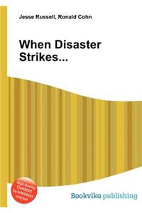 When Disaster Strikes...