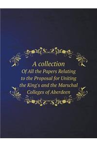A Collection of All the Papers Relating to the Proposal for Uniting the King's and the Marschal Colleges of Aberdeen
