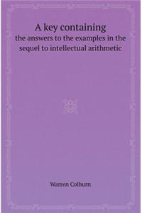 A Key Containing the Answers to the Examples in the Sequel to Intellectual Arithmetic