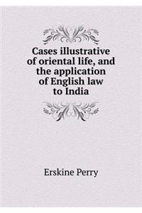 Cases Illustrative of Oriental Life, and the Application of English Law to India