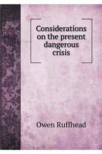 Considerations on the present dangerous crisis