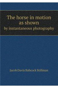 The Horse in Motion as Shown by Instantaneous Photography