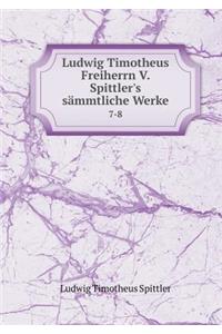 Ludwig Timotheus Freiherrn V. Spittler's Sämmtliche Werke 7-8