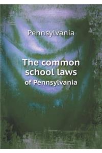 The common school laws of Pennsylvania