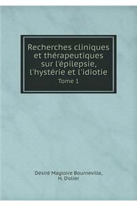 Recherches Cliniques Et Thérapeutiques Sur l'Épilepsie, l'Hystérie Et l'Idiotie Tome 1