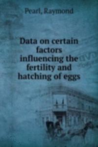 Data on certain factors influencing the fertility and hatching of eggs
