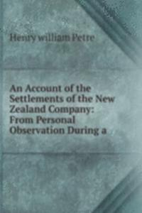 Account of the Settlements of the New Zealand Company: From Personal Observation During a .