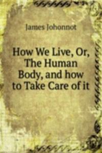 How We Live, Or, The Human Body, and how to Take Care of it