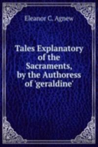 Tales Explanatory of the Sacraments, by the Authoress of 'geraldine'.