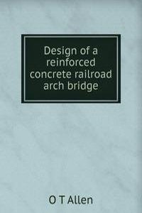 Design of a reinforced concrete railroad arch bridge