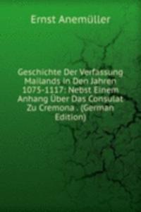 Geschichte Der Verfassung Mailands in Den Jahren 1075-1117: Nebst Einem Anhang Uber Das Consulat Zu Cremona . (German Edition)