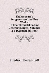 Shakespeare's Zeitgenossen Und Ihre Werke: In Charakteristiken Und Uebersetzungen, Volumes 2-3 (German Edition)