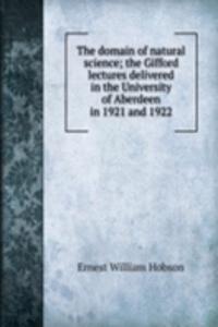 domain of natural science; the Gifford lectures delivered in the University of Aberdeen in 1921 and 1922