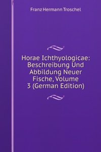 Horae Ichthyologicae: Beschreibung Und Abbildung Neuer Fische, Volume 3 (German Edition)