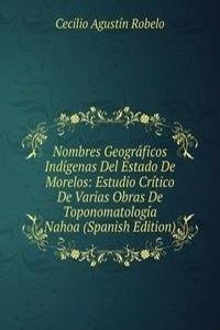 Nombres Geograficos Indigenas Del Estado De Morelos: Estudio Critico De Varias Obras De Toponomatologia Nahoa (Spanish Edition)