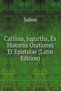 Catilina, Jugurtha, Ex Historiis Orationes Et Epistulae (Latin Edition)