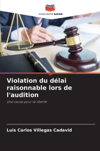 Violation du délai raisonnable lors de l'audition