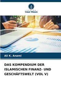 Das Kompendium Der Islamischen Finanz- Und Geschäftswelt (Vol V)