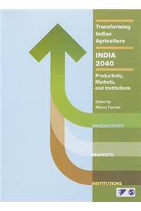 Transforming Indian Agriculture-India 2040: Productivity, Markets, and Institutions