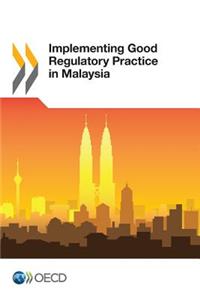 Implementing Good Regulatory Practice in Malaysia