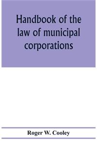 Handbook of the law of municipal corporations