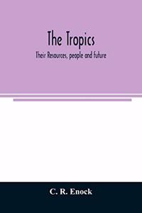 The tropics; their resources, people and future
