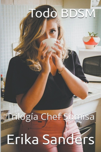 Todo BDSM. Trilogía Chef Sumisa