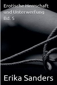 Erotische Herrschaft und Unterwerfung Bd. 5