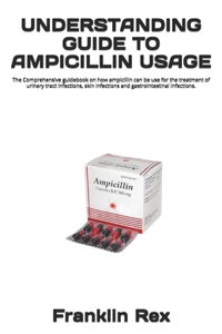 Understanding Guide to Ampicillin Usage