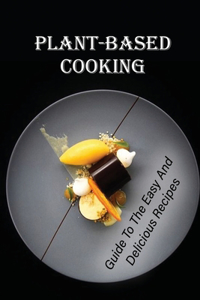 Plant-Based Cooking: Guide To The Easy And Delicious Recipes: Easy Gluten Free Recipes