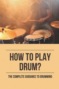 How To Play Drum?