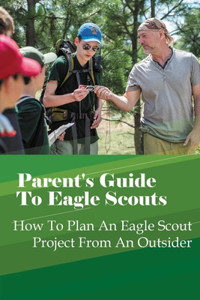 Parent's Guide To Eagle Scouts