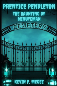Prentice Pendleton and The Haunting of Minuteman Cemetery