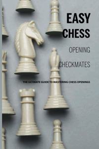 Easy Chess Opening Checkmates- The Ultimate Guide To Mastering Chess Openings