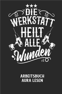 DIE WERKSTATT HEILT ALLE WUNDEN - Arbeitsbuch Aura lesen