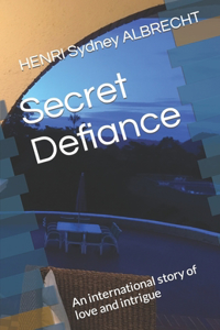 Secret Defiance: An international story of love and intrigue